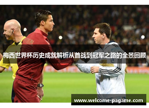 梅西世界杯历史成就解析从首战到冠军之路的全景回顾