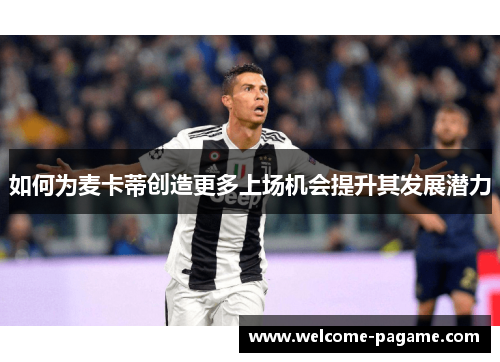 如何为麦卡蒂创造更多上场机会提升其发展潜力