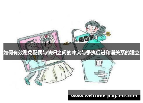 如何有效避免配偶与情妇之间的冲突与争执促进和谐关系的建立