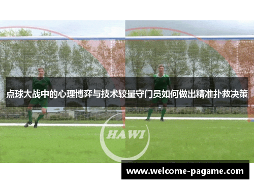 点球大战中的心理博弈与技术较量守门员如何做出精准扑救决策
