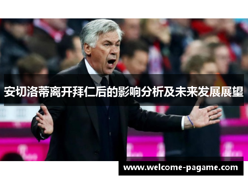 安切洛蒂离开拜仁后的影响分析及未来发展展望