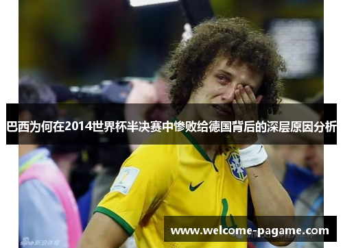 巴西为何在2014世界杯半决赛中惨败给德国背后的深层原因分析