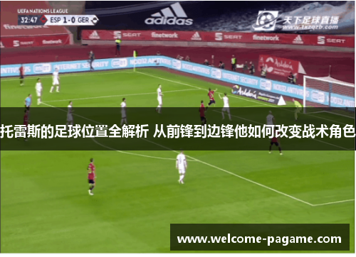 托雷斯的足球位置全解析 从前锋到边锋他如何改变战术角色