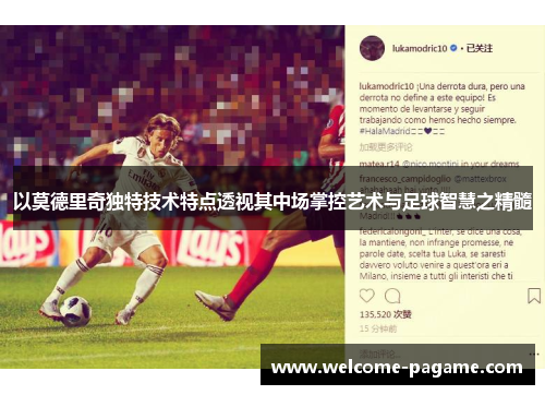 以莫德里奇独特技术特点透视其中场掌控艺术与足球智慧之精髓