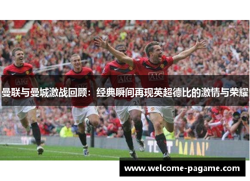曼联与曼城激战回顾：经典瞬间再现英超德比的激情与荣耀