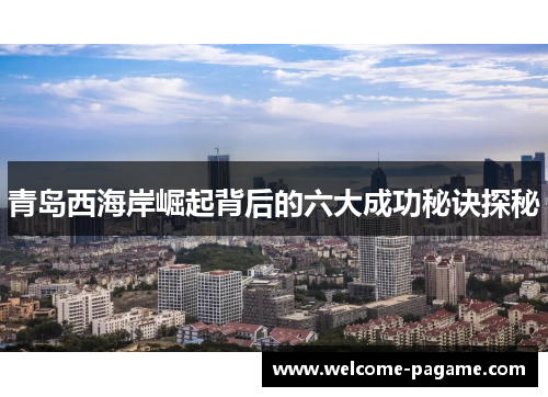 青岛西海岸崛起背后的六大成功秘诀探秘