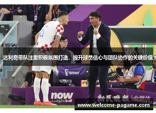 达利奇带队注重积极氛围打造，提升球员信心与团队协作的关键价值