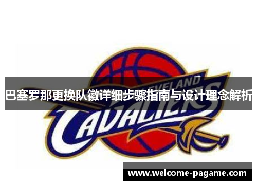 巴塞罗那更换队徽详细步骤指南与设计理念解析