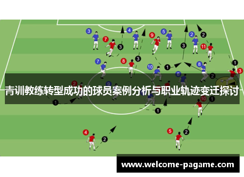 青训教练转型成功的球员案例分析与职业轨迹变迁探讨