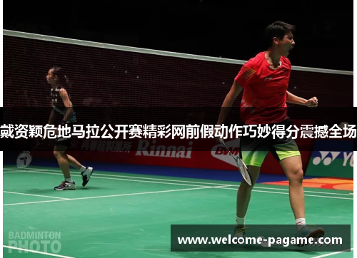 戴资颖危地马拉公开赛精彩网前假动作巧妙得分震撼全场