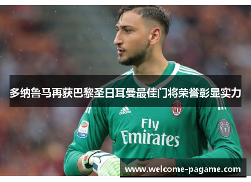多纳鲁马再获巴黎圣日耳曼最佳门将荣誉彰显实力 多纳鲁马再获巴黎圣日耳曼最佳门将荣誉彰显实力