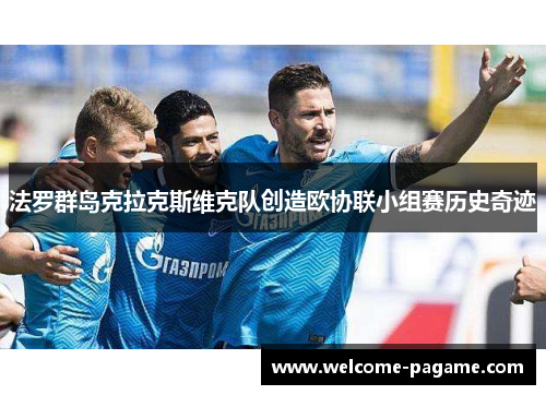 法罗群岛克拉克斯维克队创造欧协联小组赛历史奇迹 法罗群岛克拉克斯维克队创造欧协联小组赛历史奇迹
